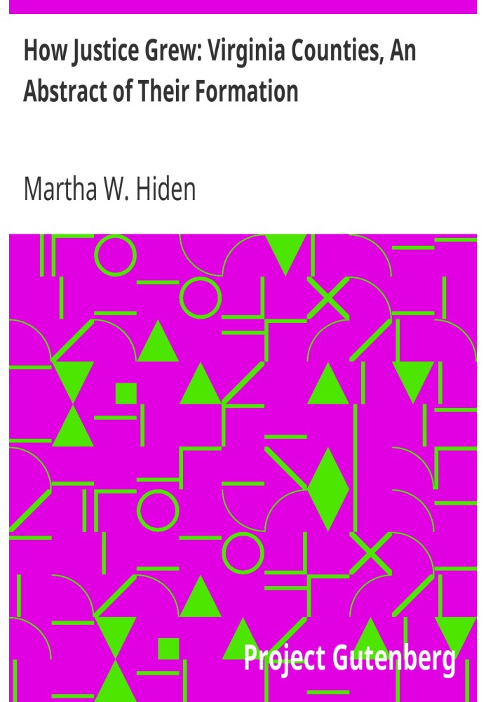 How Justice Grew: Virginia Counties, An Abstract of Their Formation