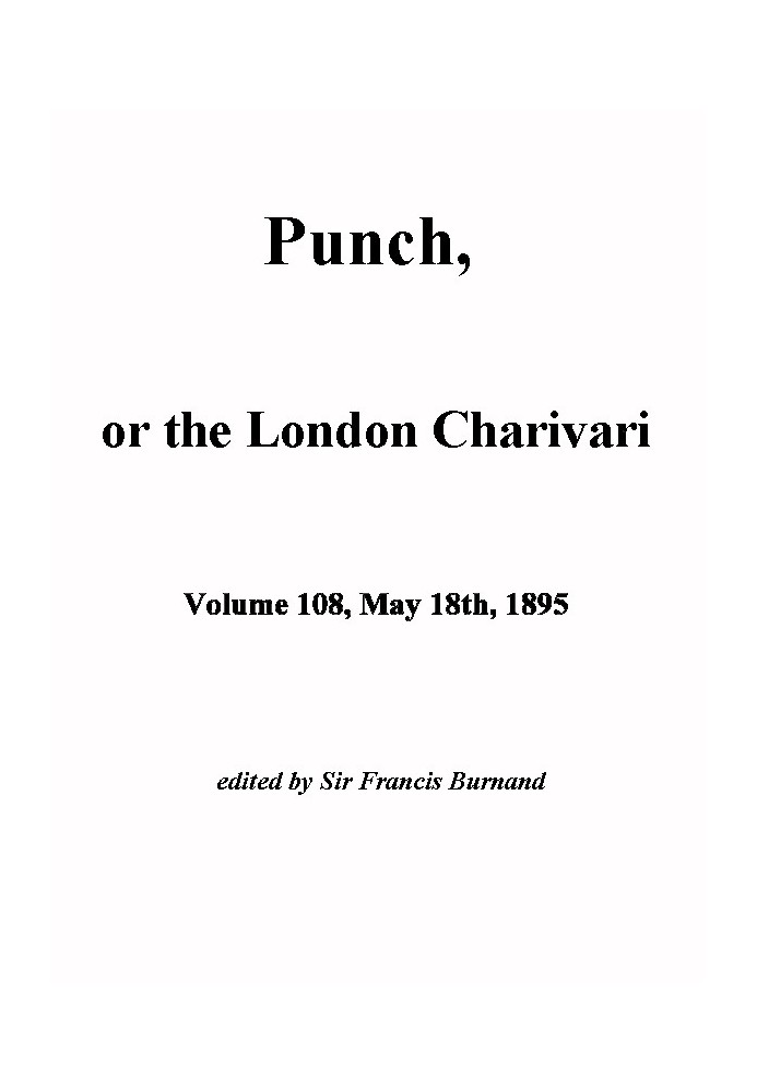 Пунш, или Лондонский Чаривари, Vol. 108, 18 мая 1895 г.