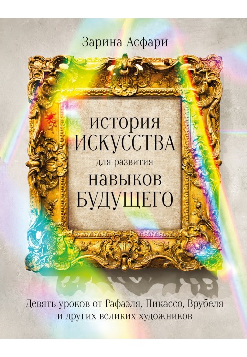 Історія мистецтва у розвиток навичок майбутнього. Дев'ять уроків від Рафаеля, Пікассо, Врубеля та інших великих художників