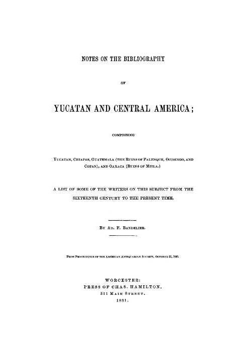 Notes on the Bibliography of Yucatan and Central America Comprising Yucatan, Chiapas, Guatemala (the Ruins of Palenque, Ocosingo