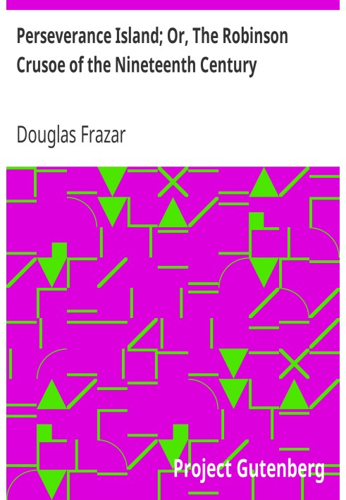 Острів Наполегливості; Або «Робінзон Крузо» дев’ятнадцятого століття