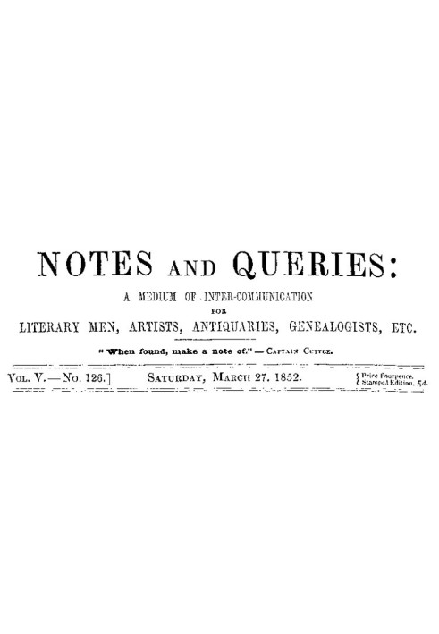 Notes and Queries, Vol. V, Number 126, March 27, 1852 A Medium of Inter-communication for Literary Men, Artists, Antiquaries, Ge