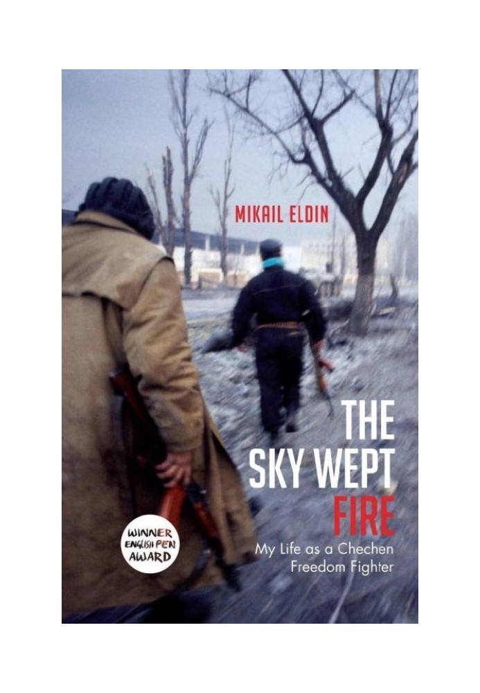 The Sky Wept Fire: My Life as a Chechen Freedom Fighter