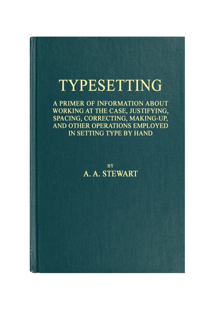 Typesetting A primer of information about working at the case, justifying, spacing, correcting, making-up, and other operations 