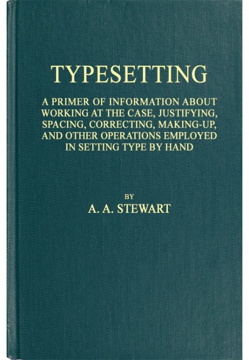 Typesetting A primer of information about working at the case, justifying, spacing, correcting, making-up, and other operations 