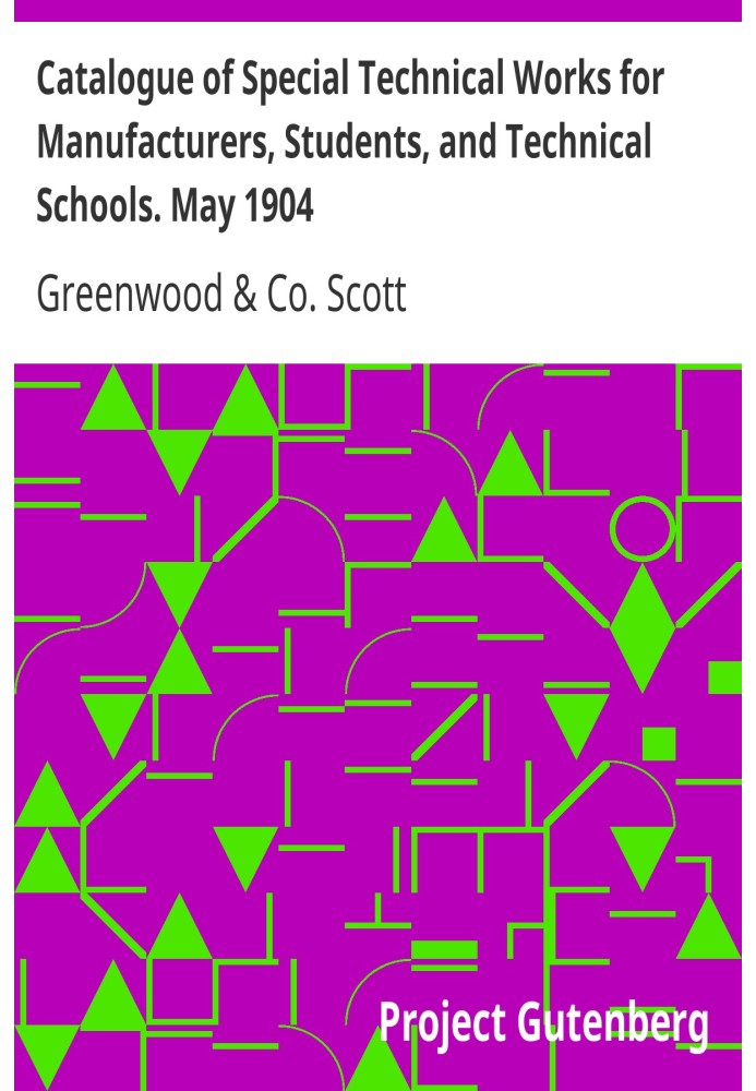 Catalogue of Special Technical Works for Manufacturers, Students, and Technical Schools. May 1904