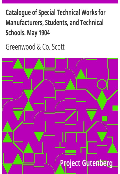 Catalogue of Special Technical Works for Manufacturers, Students, and Technical Schools. May 1904