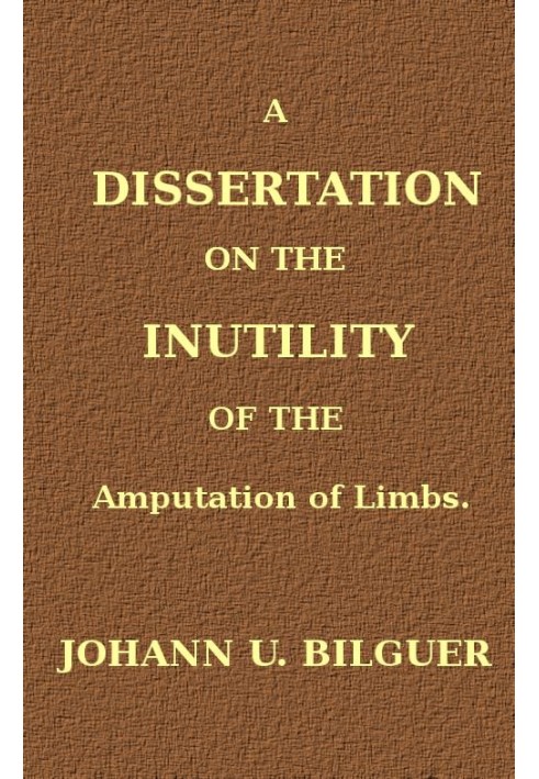 A dissertation on the inutility of the amputation of limbs