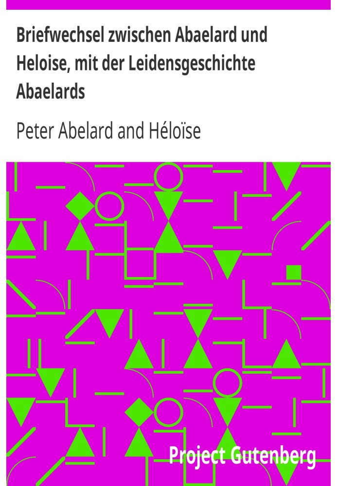 Correspondence between Abelard and Heloise, with Abelard's story of suffering