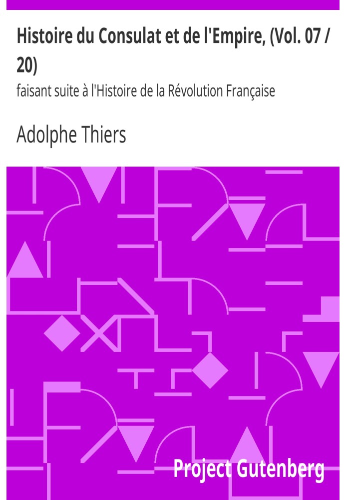 History of the Consulate and the Empire, (Vol. 07/20) following the History of the French Revolution