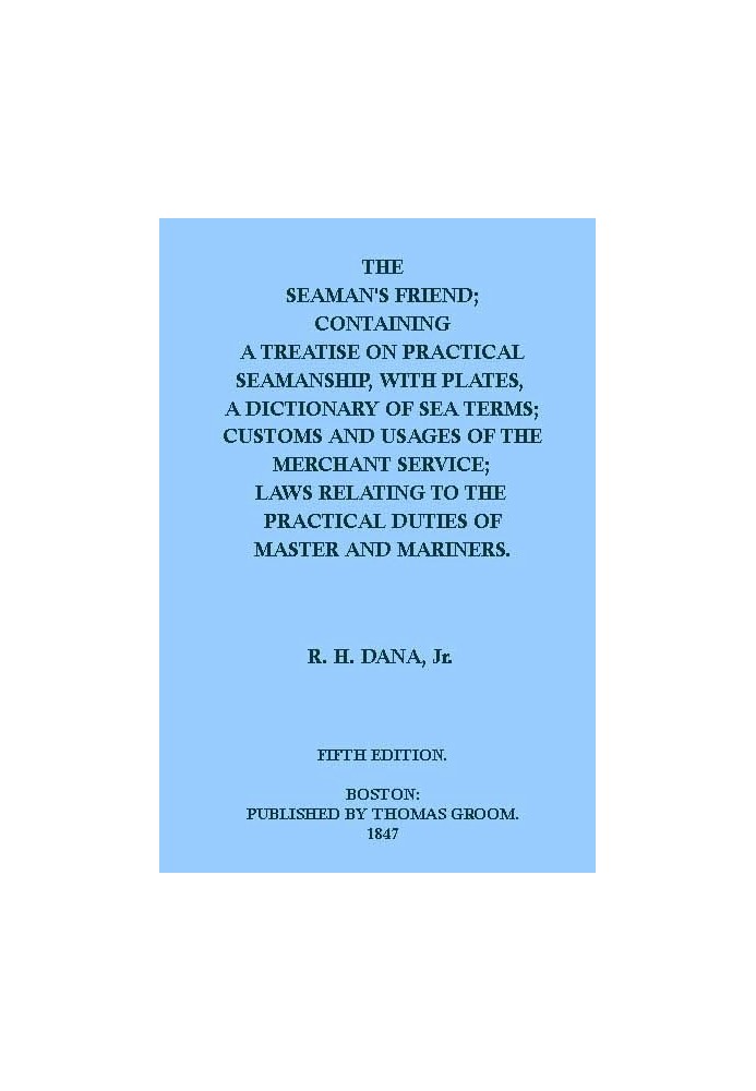 The Seaman's Friend Containing a treatise on practical seamanship, with plates, a dictionary of sea terms, customs and usages of