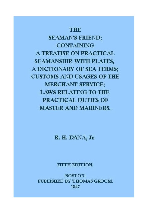 The Seaman's Friend Containing a treatise on practical seamanship, with plates, a dictionary of sea terms, customs and usages of