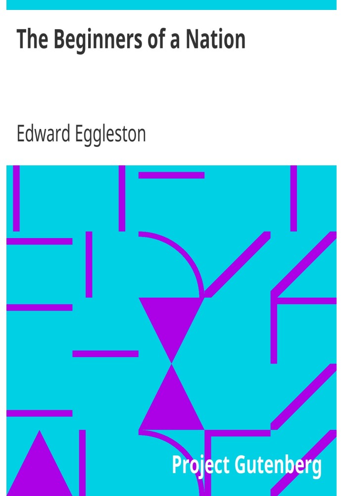 The Beginners of a Nation A History of the Source and Rise of the Earliest English Settlements in America, with Special Referenc