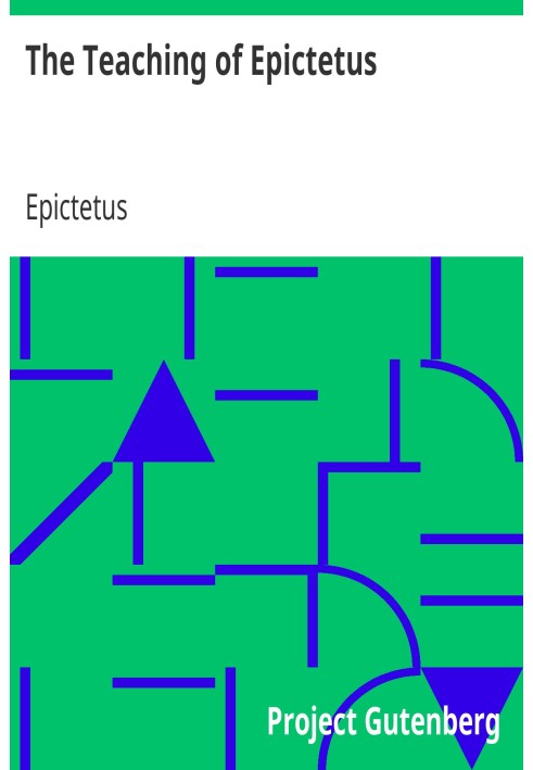 The Teaching of Epictetus Being the 'Encheiridion of Epictetus,' with Selections from the 'Dissertations' and 'Fragments'