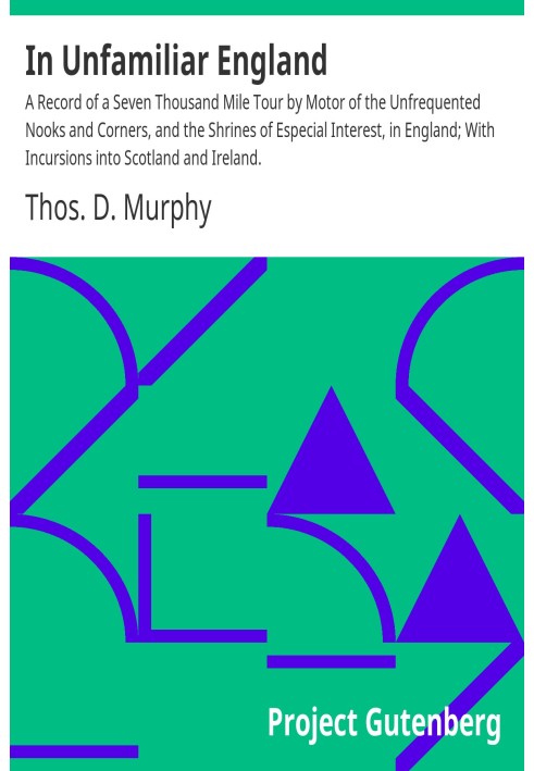 В незнакомой Англии. Отчет о поездке на автомобиле на семь тысяч миль по нечастым уголкам и углам и святыням, представляющим осо