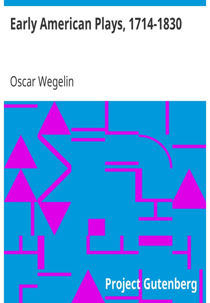 Ранние американские пьесы, 1714–1830 гг. Сборник названий пьес и драматических стихотворений, написанных авторами, родившимися и