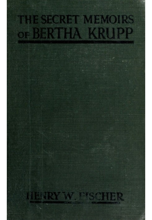 The Secret Memoirs of Bertha Krupp From the Papers and Diaries of Chief Gouvernante Baroness D'Alteville