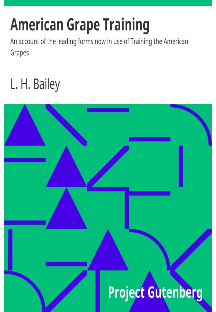 American Grape Training An account of the leading forms now in use of Training the American Grapes