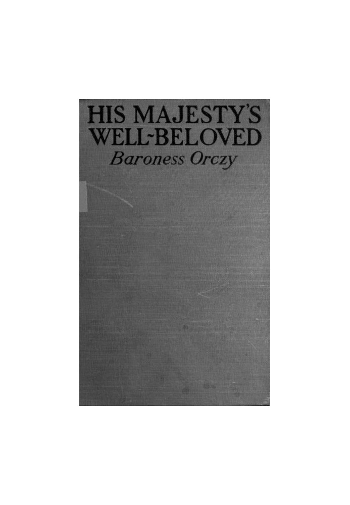 His Majesty's Well-Beloved An Episode in the Life of Mr. Thomas Betteron as told by His Friend John Honeywood