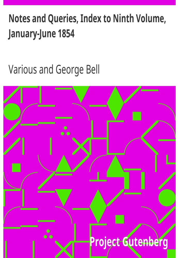 Notes and Queries, Index to Ninth Volume, January-June 1854 A Medium of Inter-communication for Literary Men, Artists, Antiquari