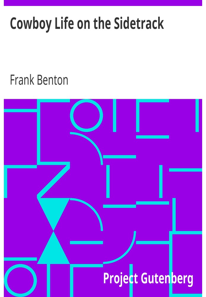 Cowboy Life on the Sidetrack Being an Extremely Humorous & Sarcastic Story of the Trials & Tribulations Endured by a Party of St