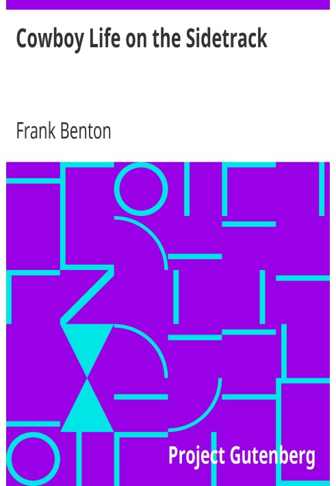 Cowboy Life on the Sidetrack Being an Extremely Humorous & Sarcastic Story of the Trials & Tribulations Endured by a Party of St