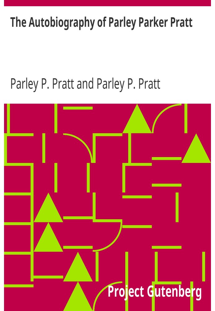 The Autobiography of Parley Parker Pratt One of the Twelve Apostles of the Church of Jesus Christ of Latter-Day Saints, Embracin