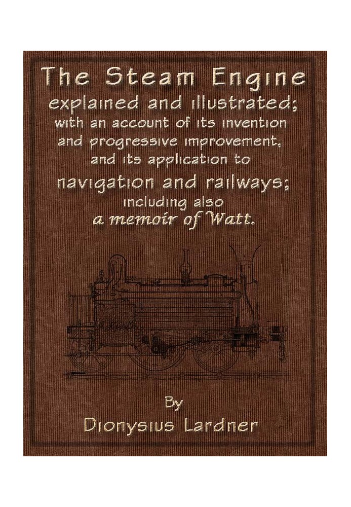 The Steam Engine Explained and Illustrated (Seventh Edition) With an Account of Its Invention and Progressive Improvement, and I