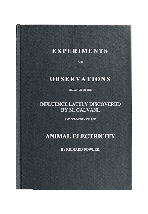 Experiments and Observations Relative to the Influence Lately Discovered by M. Galvani and Commonly Called Animal Electricity