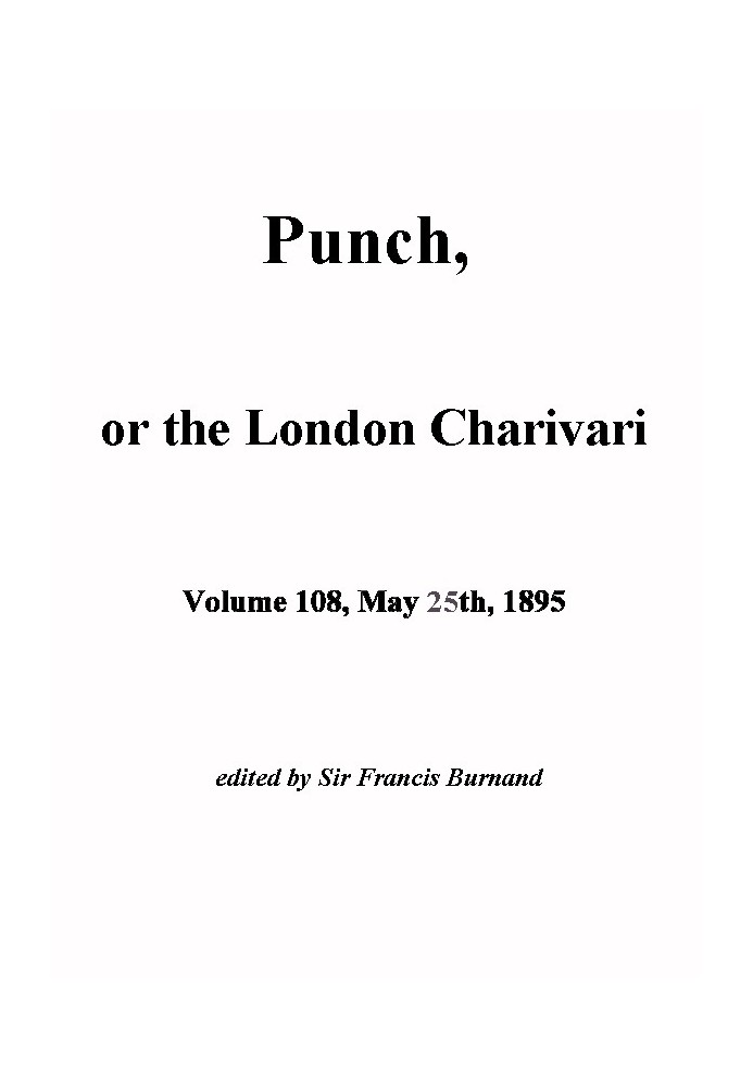 Пунш, или Лондонский Чаривари, Vol. 108, 25 мая 1895 г.