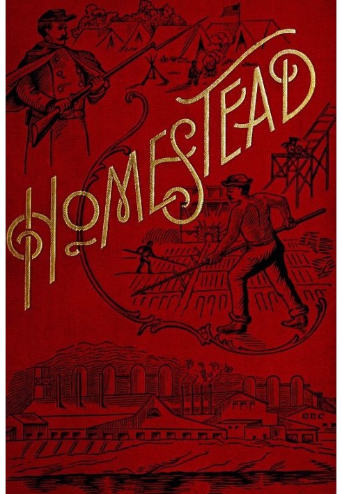 Homestead A Complete History of the Struggle of July, 1892, between the Carnegie-Steel Company, Limited, and the Amalgamated Ass