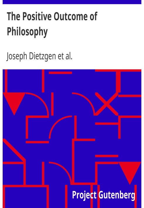 The Positive Outcome of Philosophy The Nature of Human Brain Work. Letters on Logic.