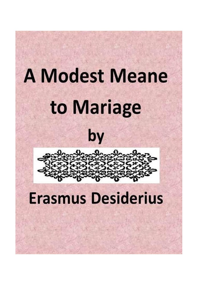 A Modest Mean to Marriage, приємно викладена знаменитим Кларком Еразмом Ротеродамом і перекладена англійською мовою Н.Л.