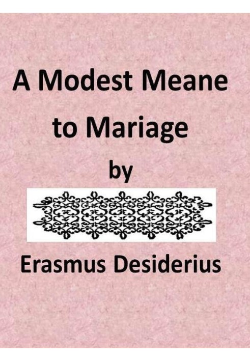 A Modest Mean to Marriage, приємно викладена знаменитим Кларком Еразмом Ротеродамом і перекладена англійською мовою Н.Л.