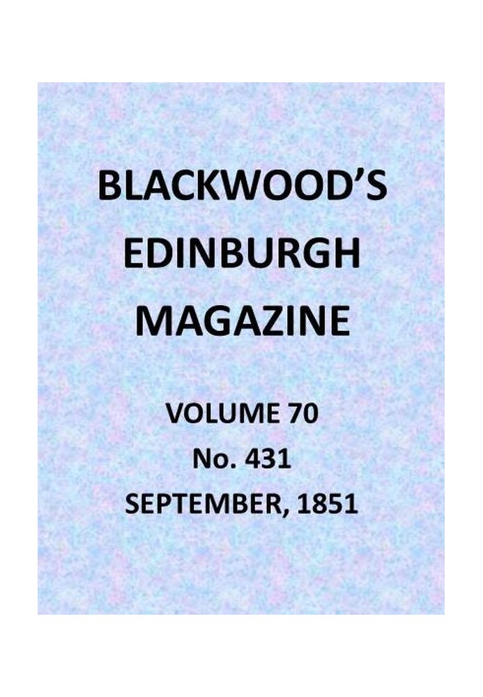 Blackwood's Edinburgh Magazine, Vol. 70, No. 431, September 1851