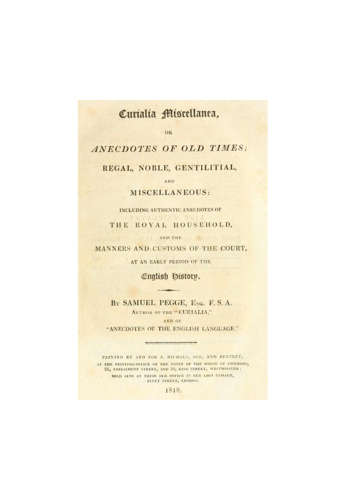 Curialia Miscellanea, or Anecdotes of Old Times Regal, Noble, Gentilitial, and Miscellaneous: Including Authentic Anecdotes of t