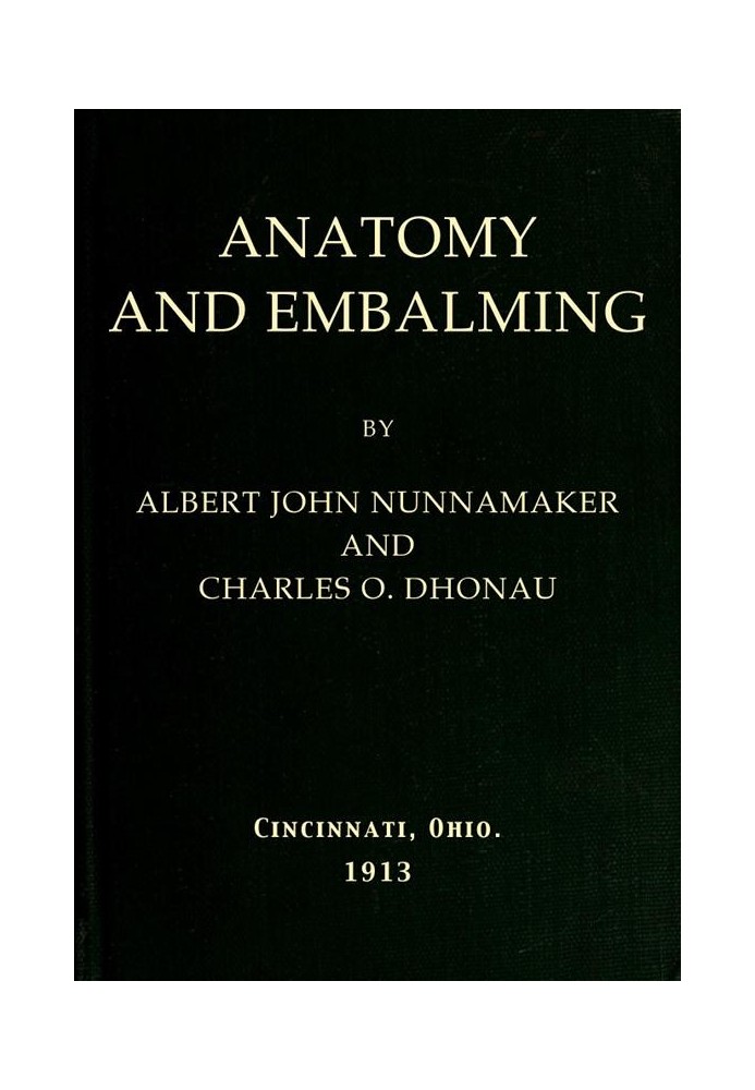 Anatomy and Embalming A Treatise on the Science and Art of Embalming, the Latest and Most Successful Methods of Treatment and th