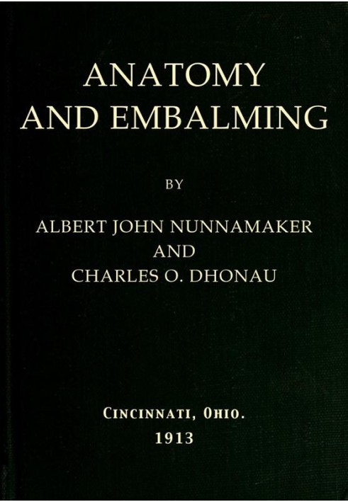 Anatomy and Embalming A Treatise on the Science and Art of Embalming, the Latest and Most Successful Methods of Treatment and th