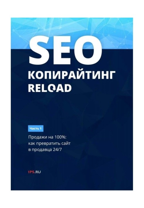 SEO- copywriting. RELOAD. Part 1. Sales on 100как to convert a web-site into a salesman 24/7