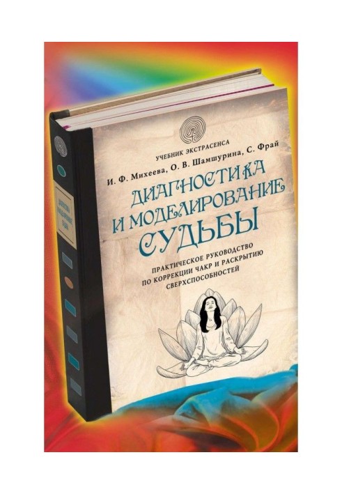 Диагностика и моделирование судьбы. Практическое руководство по коррекции чакр и раскрытию сверхспособностей