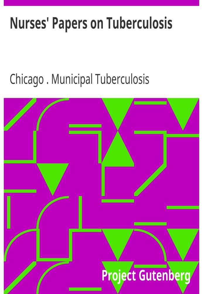 Nurses' Papers on Tuberculosis : read before the Nurses' Study Circle of the Dispensary Department, Chicago Municipal Tuberculos