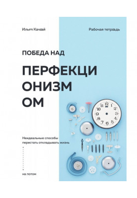 Перемога над перфекціонізмом. Неідеальні способи перестати відкладати життя на потім