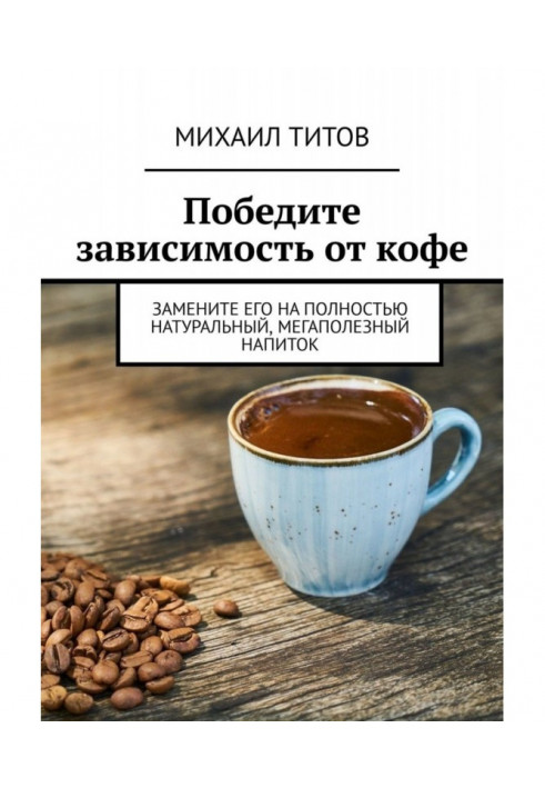 Переможіть залежність від кави. Замініть його на повністю натуральний, мегакорисний напій