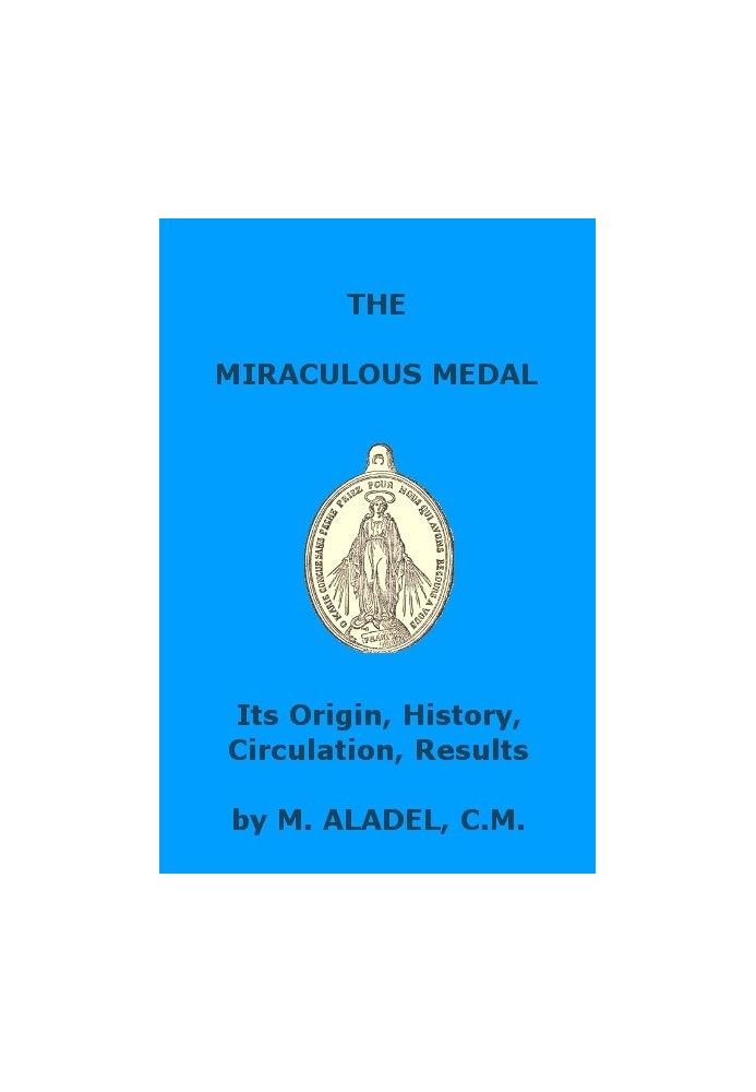 The Miraculous Medal: Its Origin, History, Circulation, Results