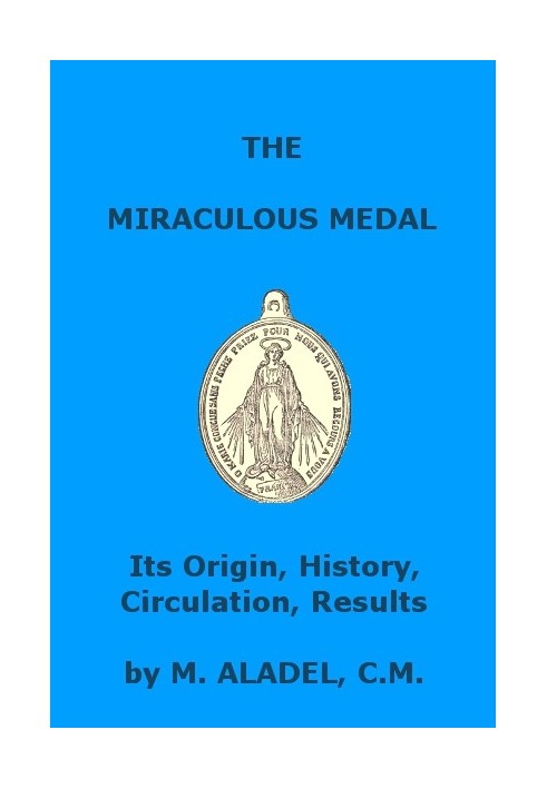 The Miraculous Medal: Its Origin, History, Circulation, Results