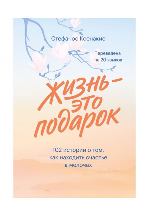 Життя - це подарунок. 102 історії про те, як знаходити щастя в дрібницях