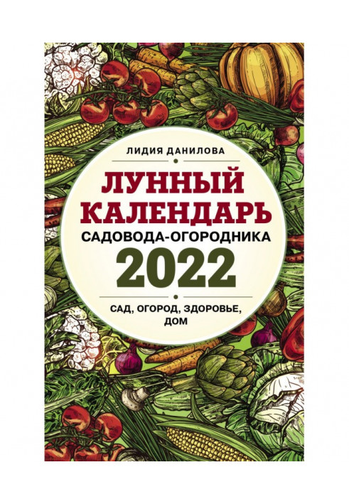 Місячний календар садівника-городника 2022. Сад, город, здоров'я, будинок