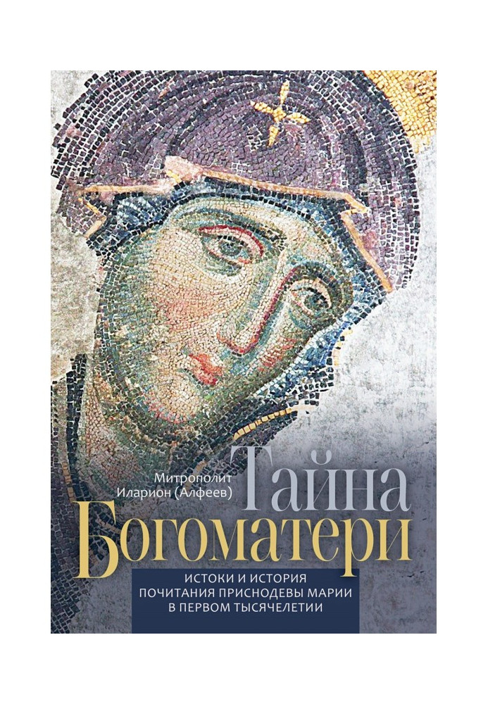 Таємниця Богоматері. Витоки і історія шанування Приснодевы Марії в першому тисячолітті.