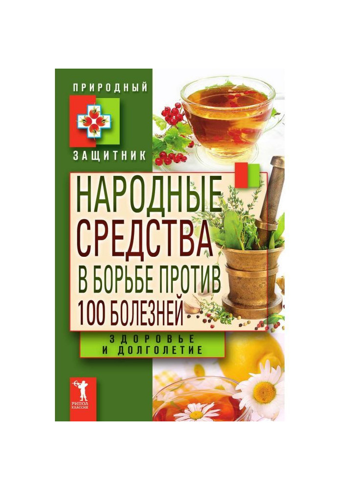 Народные средства в борьбе против 100 болезней. Здоровье и долголетие