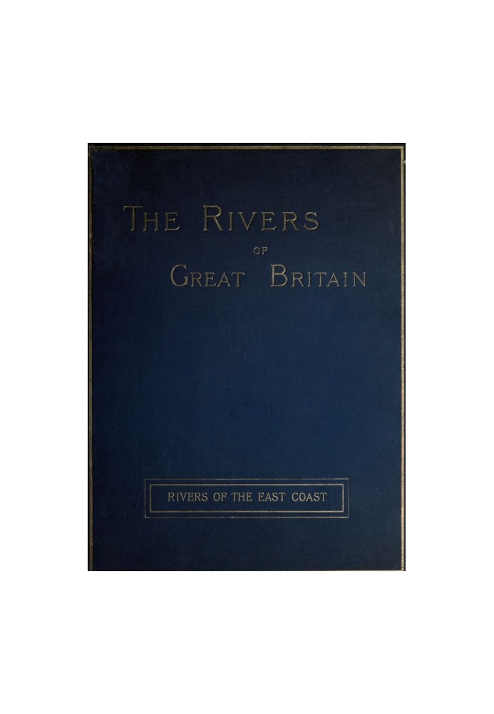 The Rivers of Great Britain, Descriptive, Historical, Pictorial: Rivers of the East Coast